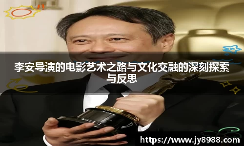 熊猫体育李安导演的电影艺术之路与文化交融的深刻探索与反思